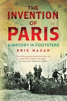 The Invention of Paris: A History in Footsteps by Hazan, Eric