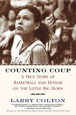 Counting Coup: A True Story of Basketball and Honor on the Little Big Horn by Colton, Larry