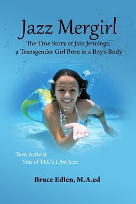 Jazz Mergirl: The True Story of Jazz Jennings, a Transgender Girl Born in a Boy's Body by Edlen M. a. Ed, Bruce