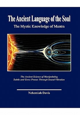 The Ancient Language of the Soul: The Mystic Knowledge of Mantra by Davis, Nehemiah