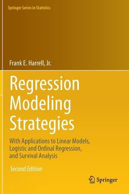 Regression Modeling Strategies: With Applications to Linear Models, Logistic and Ordinal Regression, and Survival Analysis by Harrell Jr, Frank E.