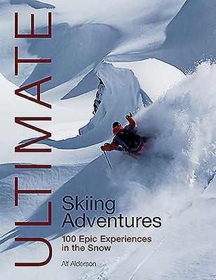 Ultimate Skiing Adventures: 100 Epic Experiences in the Snow by Alderson, Alf