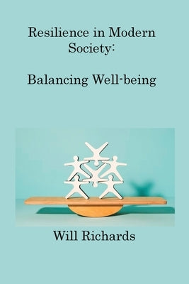 Resilience in Modern Society: Balancing Well-being and Societal Pressures by Richards, Will