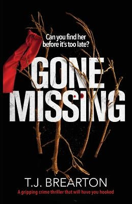Gone Missing: A gripping crime thriller that will have you hooked by Brearton, T. J.