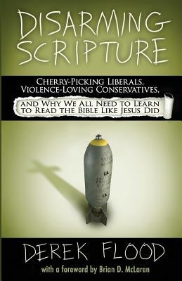 Disarming Scripture: Cherry-Picking Liberals, Violence-Loving Conservatives, and Why We All Need to Learn to Read the Bible Like Jesus Did Paperback Metanoia Books