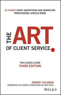 The Art of Client Service: The Classic Guide, Updated for Today's Marketers and Advertisers by Schafer, Ian