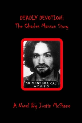 Deadly Devotion: The Charles Manson Story by McShane, Justin