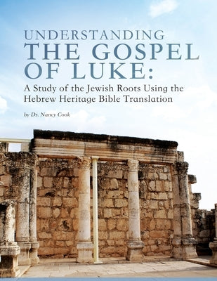 Understanding the Gospel of Luke: A Study of the Jewish Roots Using the Hebrew Heritage Bible Translation Paperback Timothy Publishing Services