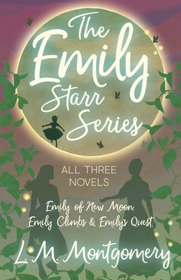 The Emily Starr Series; All Three Novels; Emily of New Moon, Emily Climbs and Emily's Quest Paperback Read & Co. Children's