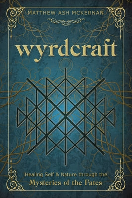 Wyrdcraft: Healing Self & Nature Through the Mysteries of the Fates by McKernan, Matthew Ash