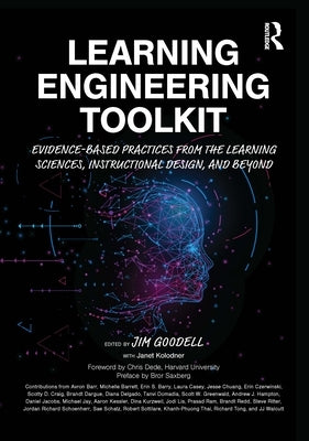 Learning Engineering Toolkit: Evidence-Based Practices from the Learning Sciences, Instructional Design, and Beyond by Goodell, Jim