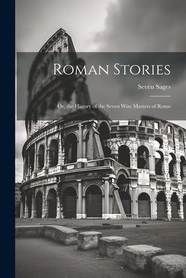 Roman Stories: Or, the History of the Seven Wise Masters of Rome Paperback Legare Street Press