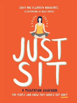 Just Sit: A Meditation Guidebook for People Who Know They Should But Don't by Novogratz, Sukey