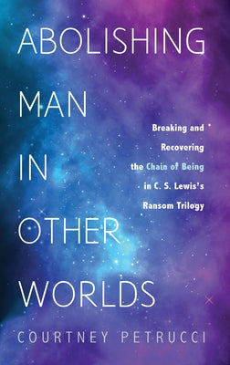 Abolishing Man in Other Worlds by Petrucci, Courtney