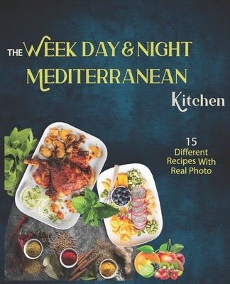 The Week Day & Night mediterranean Kitchen Cook Book: A Delicious, Healthy and Flavorful Alternative for a Life Without Diseases by Cook Books, N&a