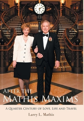 After the Mathis Maxims: A Quarter Century of Love, Life and Travel by Mathis, Larry L.