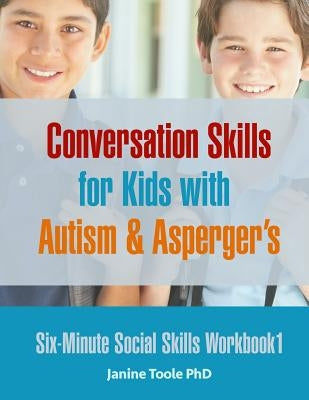 Six-Minute Social Skills Workbook 1: Conversation Skills for Kids with Autism & Asperger's by Toole, Janine