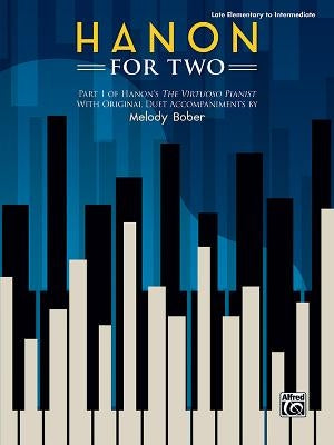 Hanon for Two: Part 1 of Hanon's the Virtuoso Pianist with Original Duet Accompaniments by Melody Bober by Hanon, Charles-Louis