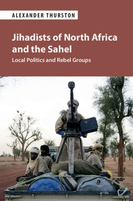 Jihadists of North Africa and the Sahel: Local Politics and Rebel Groups Paperback Cambridge University Press