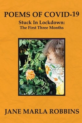 POEMS OF COVID-19, Stuck in Lockdown: The First Three Months by Robbins, Jane Marla