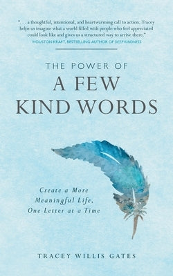The Power of a Few Kind Words: Create a More Meaningful Life, One Letter at a Time by Willis Gates, Tracey