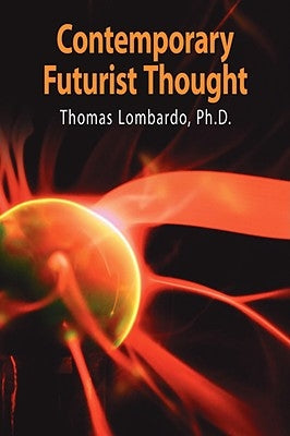 Contemporary Futurist Thought: Science Fiction, Future Studies, and Theories and Visions of the Future in the Last Century by Lombardo, Thomas