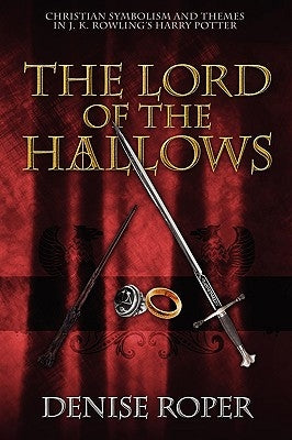 The Lord of the Hallows: Christian Symbolism and Themes in J. K. Rowling's Harry Potter Paperback Outskirts Press