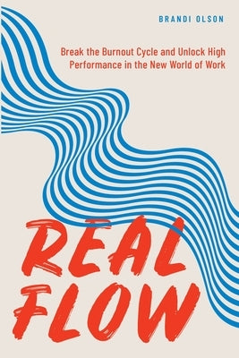 Real Flow: Break the Burnout Cycle and Unlock High Performance in the New World of Work Paperback Star Blazer Press
