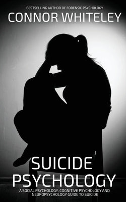 Suicide Psychology: A Social Psychology, Cognitive Psychology and Neuropsychology Guide To Suicide Paperback Cgd Publishing