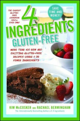 4 Ingredients Gluten-Free: More Than 400 New and Exciting Recipes All Made with 4 or Fewer Ingredients and All Gluten-Free! by McCosker, Kim