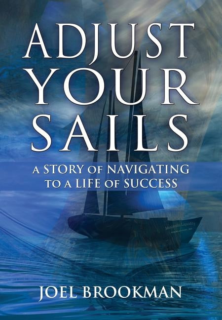 Adjust Your Sails: A Story of Navigating to a Life of Success by Brookman, Joel