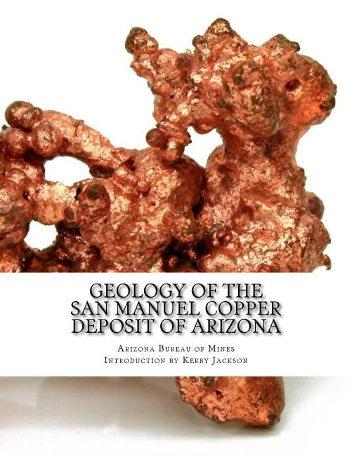Geology of the San Manuel Copper Deposit of Arizona Paperback Createspace Independent Publishing Platform