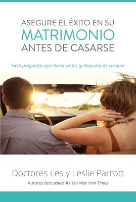 Asegure El Éxito En Su Matrimonio Antes de Casarse: Siete Preguntas Que Hacer Antes (Y Después) de Casarse by Parrott, Les And Leslie