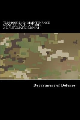 TM 9-1005-211-34 Maintenance Manual, Pistol, Caliber .45, Automatic: M1911a1 by Department of Defense