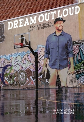 Dream Out Loud: The Sneakerheads Path to Redemption by Mendias, Rikki