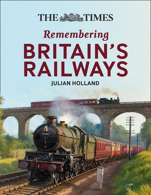 The the Times All Aboard!: Remembering Britain's Railways by Holland, Julian