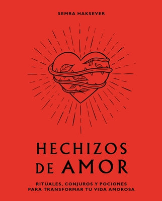 Hechizos de Amor: Rituales, Conjuros Y Pociones Para Transformar Tu Vida Amorosa by Haksever, Semra
