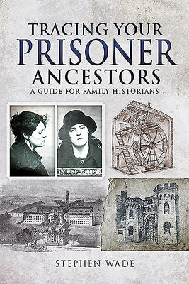 Tracing Your Prisoner Ancestors: A Guide for Family Historians by Wade, Stephen