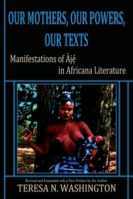 Our Mothers, Our Powers, Our Texts: Manifestations of Aje in Africana Literature Paperback Oya's Tornado