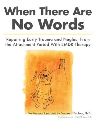 When There Are No Words: Repairing Early Trauma and Neglect From the Attachment Period With EMDR Therapy Createspace Independent Publishing Platform