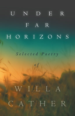 Under Far Horizons - Selected Poetry of Willa Cather Paperback Ragged Hand