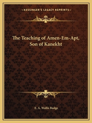 The Teaching of Amen-Em-Apt, Son of Kanekht Paperback Kessinger Publishing