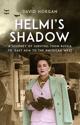 Helmi's Shadow: A Journey of Survival from Russia to East Asia to the American West by Horgan, David