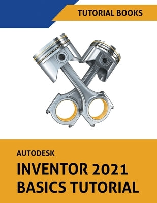 Autodesk Inventor 2021 Basics Tutorial by Tutorial Books