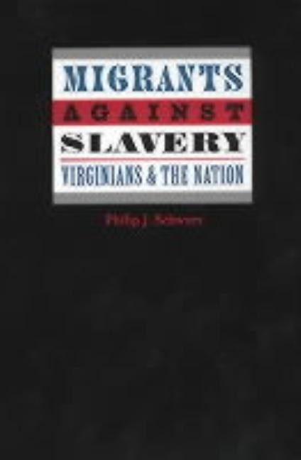 Migrants Against Slavery: Virginians and the Nation by Schwarz, Philip J.