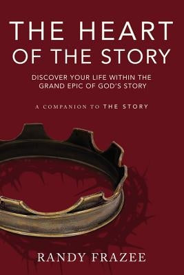 The Heart of the Story: Discover Your Life Within the Grand Epic of God's Story by Frazee, Randy