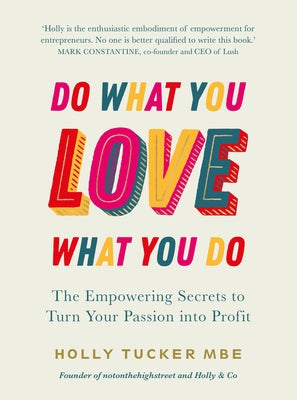 Do What You Love, Love What You Do: The Empowering Secrets to Turn Your Passion Into Profit by Tucker, Holly