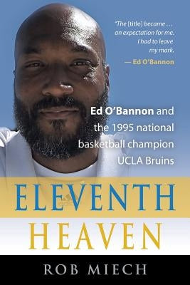 Eleventh Heaven: Ed O'Bannon and the 1995 National Basketball Champion UCLA Bruins by Miech, Rob