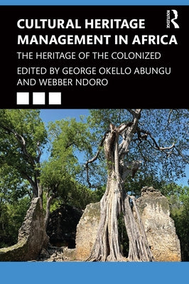 Cultural Heritage Management in Africa: The Heritage of the Colonized by Abungu, George Okello