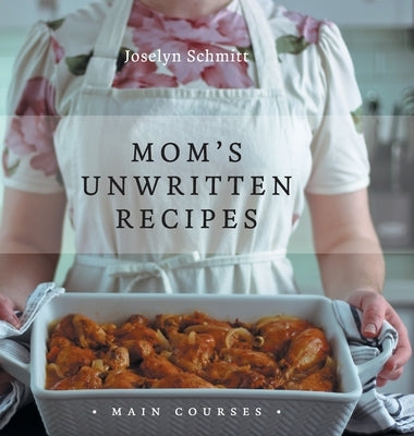 Mom's Unwritten Recipes: Main Courses by Schmitt, Joselyn